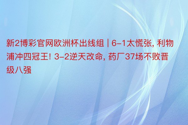 新2博彩官网欧洲杯出线组 | 6-1太慌张， 利物浦冲四冠王! 3-2逆天改命， 药厂37场不败晋级八强