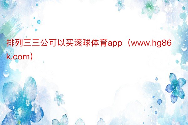 排列三三公可以买滚球体育app（www.hg86k.com）