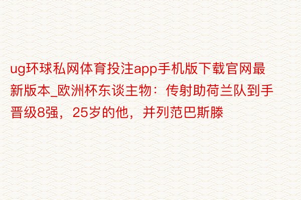 ug环球私网体育投注app手机版下载官网最新版本_欧洲杯东谈主物：传射助荷兰队到手晋级8强，25岁的他，并列范巴斯滕