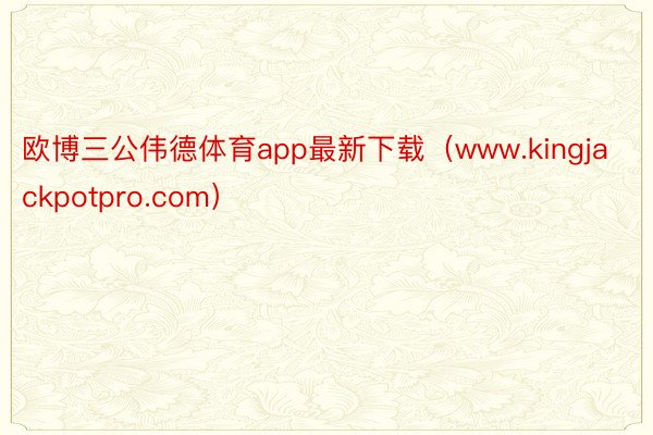 欧博三公伟德体育app最新下载（www.kingjackpotpro.com）