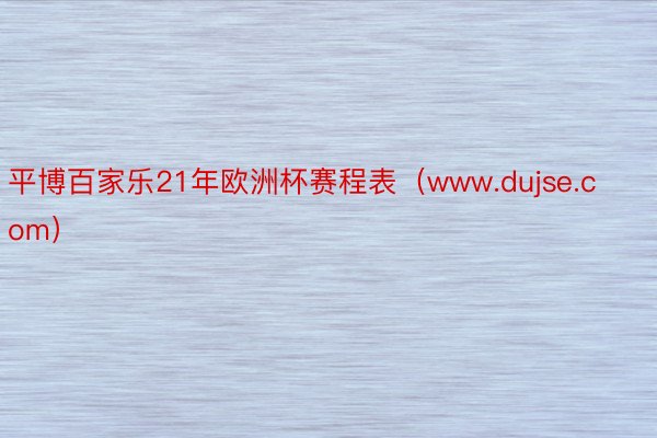 平博百家乐21年欧洲杯赛程表（www.dujse.com）