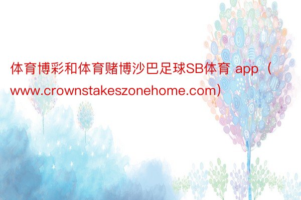 体育博彩和体育赌博沙巴足球SB体育 app（www.crownstakeszonehome.com）